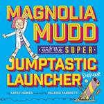 Magnolia Mudd And The Super Jumptastic Launcher Deluxe