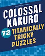 Colossal Kakuro: 72 Titanically Tricky Puzzles