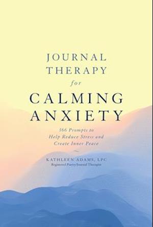 Journal Therapy for Calming Anxiety, Volume 1