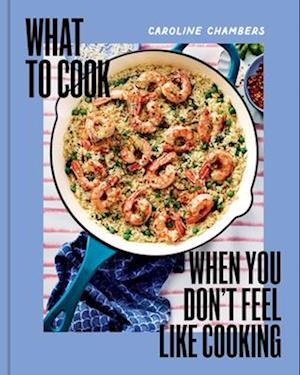 What to Cook When You Don't Feel Like Cooking