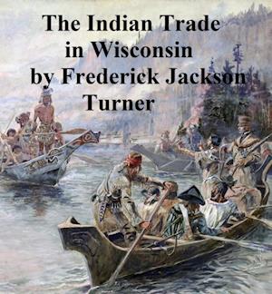 Character and Influence of the Indian Trade in Wisconsin