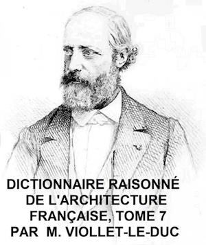 Dictionnaire Raisonne de l''Architecture Francaise, Tome 7