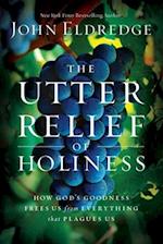 The Utter Relief of Holiness: How God's Goodness Frees Us from Everything that Plagues Us 