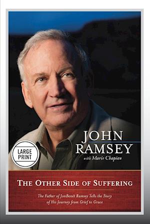 The Other Side of Suffering: The Father of JonBenet Ramsey Tells the Story of His Journey from Grief to Grace (Large Print Edition)