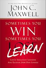 Sometimes You Win--Sometimes You Learn: Life's Greatest Lessons Are Gained from Our Losses 