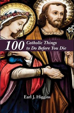 100 Catholic Things to Do Before You Die