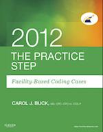 The Practice Step: Facility-Based Coding Cases, 2012 Edition