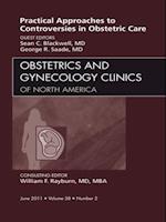 Practical Approaches to Controversies in Obstetrical Care, An Issue of Obstetrics and Gynecology Clinics