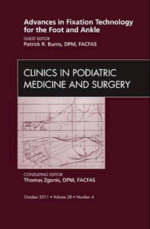 Advances in Fixation Technology for the Foot and Ankle, An Issue of Clinics in Podiatric Medicine and Surgery