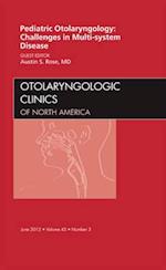 Pediatric Otolaryngology Challenges in Multi-System Disease, An Issue of Otolaryngologic Clinics