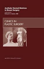 Acellular Dermal Matrices in Breast Surgery, An Issue of Clinics in Plastic Surgery