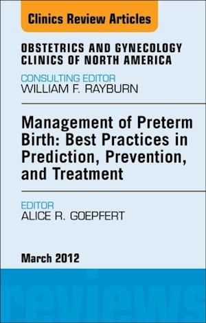 Management of Preterm Birth: Best Practices in Prediction, Prevention, and Treatment, An Issue of Obstetrics and Gynecology Clinics