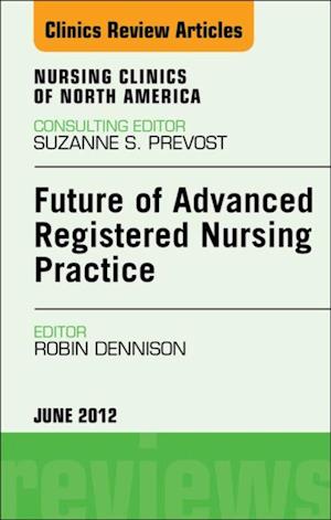 Future of Advanced Registered Nursing Practice, An Issue of Nursing Clinics