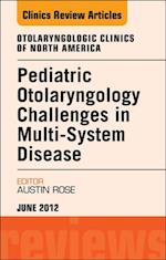 Pediatric Otolaryngology Challenges in Multi-System Disease, An Issue of Otolaryngologic Clinics