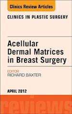 Acellular Dermal Matrices in Breast Surgery, An Issue of Clinics in Plastic Surgery