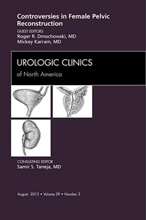 Controversies in Female Pelvic Reconstruction, An Issue of Urologic Clinics