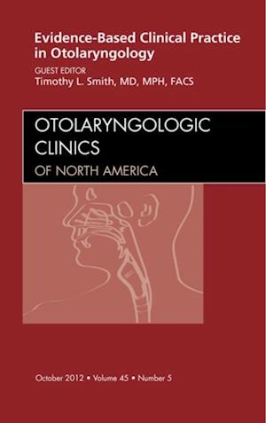 Evidence-Based Clinical Practice in Otolaryngology, An Issue of Otolaryngologic Clinics