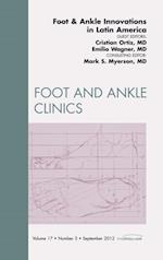 Foot and Ankle Innovations in Latin America, An Issue of Foot and Ankle Clinics