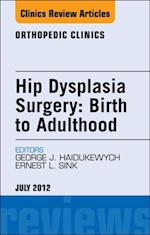 Hip Dysplasia Surgery: Birth to Adulthood, An Issue of Orthopedic Clinics