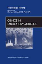 Toxicology Testing, An Issue of Clinics in Laboratory Medicine