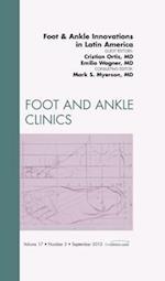 Foot and Ankle Innovations in Latin America, An Issue of Foot and Ankle Clinics