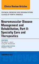 Neuromuscular Disease Management and Rehabilitation, Part II: Specialty Care and Therapeutics, an Issue of Physical Medicine and Rehabilitation Clinics