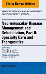 Neuromuscular Disease Management and Rehabilitation, Part II: Specialty Care and Therapeutics, an Issue of Physical Medicine and Rehabilitation Clinics, E-Book