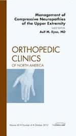 Management of Compressive Neuropathies of the Upper Extremity, An Issue of Orthopedic Clinics