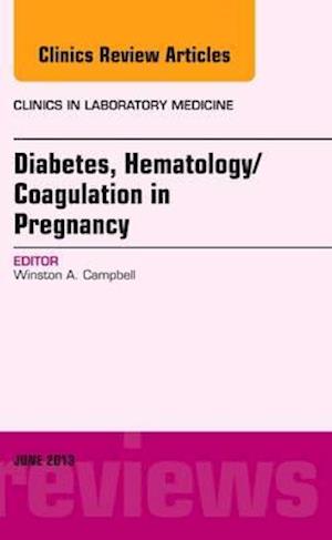 Diabetes, Hematology/Coagulation in Pregnancy, An Issue of Clinics in Laboratory Medicine