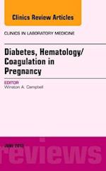 Diabetes, Hematology/Coagulation in Pregnancy, An Issue of Clinics in Laboratory Medicine