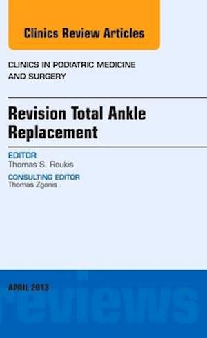 Revision Total Ankle Replacement, An Issue of Clinics in Podiatric Medicine and Surgery