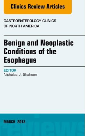 Benign and Neoplastic Conditions of the Esophagus, An Issue of Gastroenterology Clinics