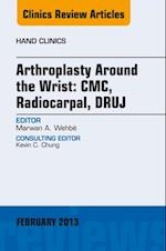 Arthroplasty Around the Wrist: CME, RADIOCARPAL, DRUJ, An Issue of Hand Clinics