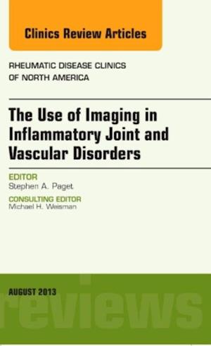 Use of Imaging in Inflammatory Joint and Vascular Disorders, An Issue of Rheumatic Disease Clinics