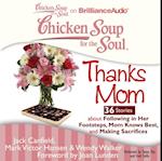 Chicken Soup for the Soul: Thanks Mom - 36 Stories about Following in Her Footsteps, Mom Knows Best, and Making Sacrifices