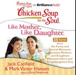 Chicken Soup for the Soul: Like Mother, Like Daughter - 35 Stories about the Funny and Special Moments Between Mothers and Daughters (Grandmothers and Granddaughters Too)