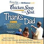 Chicken Soup for the Soul: Thanks Dad - 31 Stories about Stepping Up to the Plate, Through Thick and Thin, and Making Gray Hairs Fathering Teenagers
