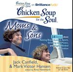 Chicken Soup for the Soul: Moms & Sons - 34 Stories about Raising Boys, Being a Sport, Grieving and Peace, and Single-Minded Devotion