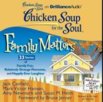 Chicken Soup for the Soul: Family Matters - 33 Stories of Family Fun, Relatively Strange Moments, and Happily Ever Laughter