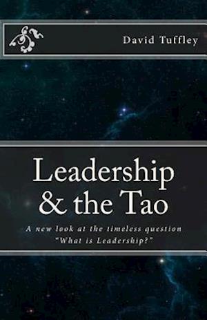 Leadership & the Tao: A new look at the timeless question "What is Leadership?"