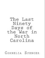 The Last Ninety Days of the War in North-Carolina