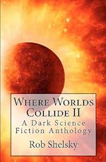 Where Worlds Collide II: A Dark Science Fiction Anthology 