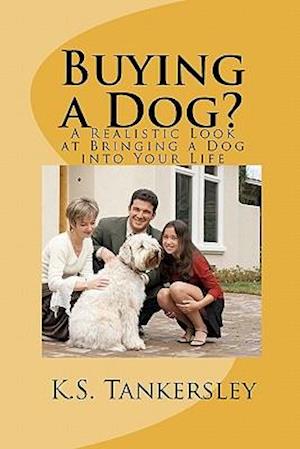 Buying a Dog?: A Realistic Look at Bringing a Dog into Your Life