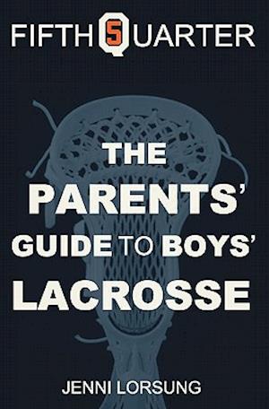 The Parent's Guide to Boys Lacrosse