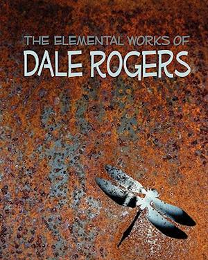 The Elemental Works of Dale Rogers