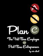 Plan C: The Full-Time Employee and Part-Time Entrepreneur