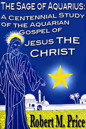 Sage of Aquarius: A Centennial Study of the Aquarian Gospel of Jesus the Christ