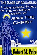 Sage of Aquarius: A Centennial Study of the Aquarian Gospel of Jesus the Christ