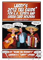 Larry's 2012 Tax Guide For U.S. Expats & Green Card Holders - In User-Friendly English!