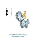 Pivot - Earned, Purposeful, Designed Surprises in Training
